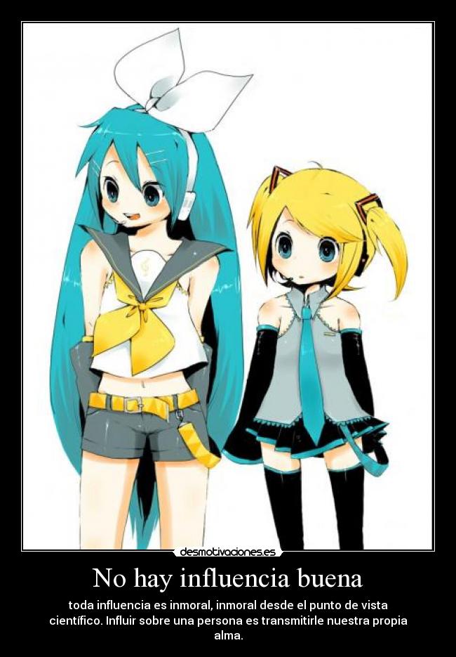 No hay influencia buena - toda influencia es inmoral, inmoral desde el punto de vista
científico. Influir sobre una persona es transmitirle nuestra propia
alma.