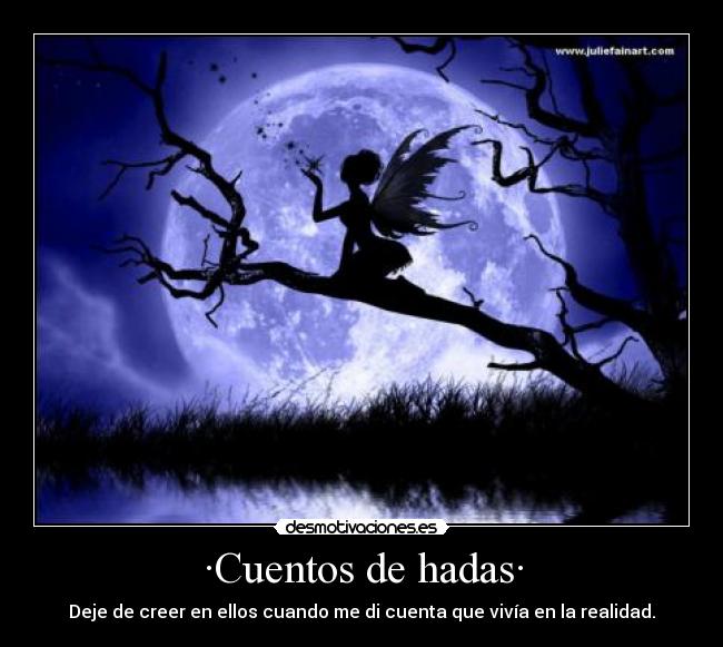 ·Cuentos de hadas· - Deje de creer en ellos cuando me di cuenta que vivía en la realidad.