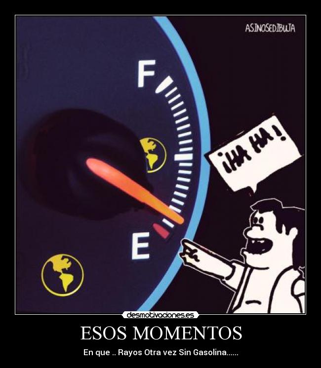 ESOS MOMENTOS - En que .. Rayos Otra vez Sin Gasolina......