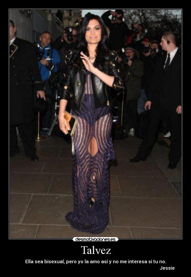 Talvez - Ella sea bisexual, pero yo la amo así y no me interesa si tu no.
Jessie♥