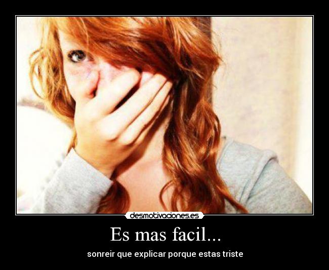 Es mas facil... - sonreir que explicar porque estas triste