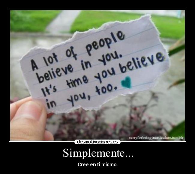 Simplemente... - Cree en ti mismo.