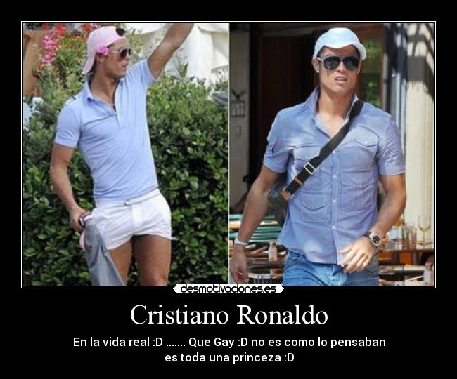 Cristiano Ronaldo - En la vida real :D ....... Que Gay :D no es como lo pensaban
es toda una princeza :D