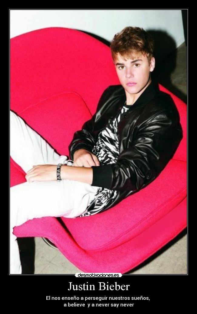 Justin Bieber - El nos enseño a perseguir nuestros sueños,
a believe y a never say never
