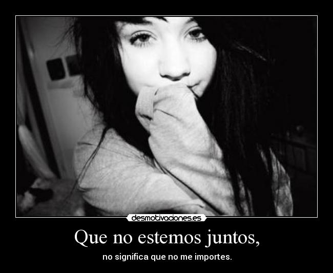 Que no estemos juntos, - 