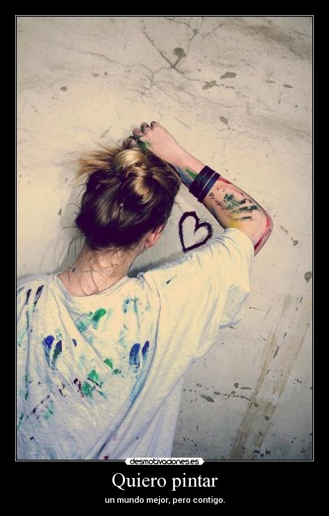 Quiero pintar - un mundo mejor, pero contigo.