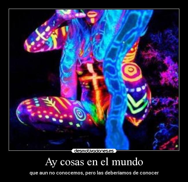 Ay cosas en el mundo - que aun no conocemos, pero las deberíamos de conocer