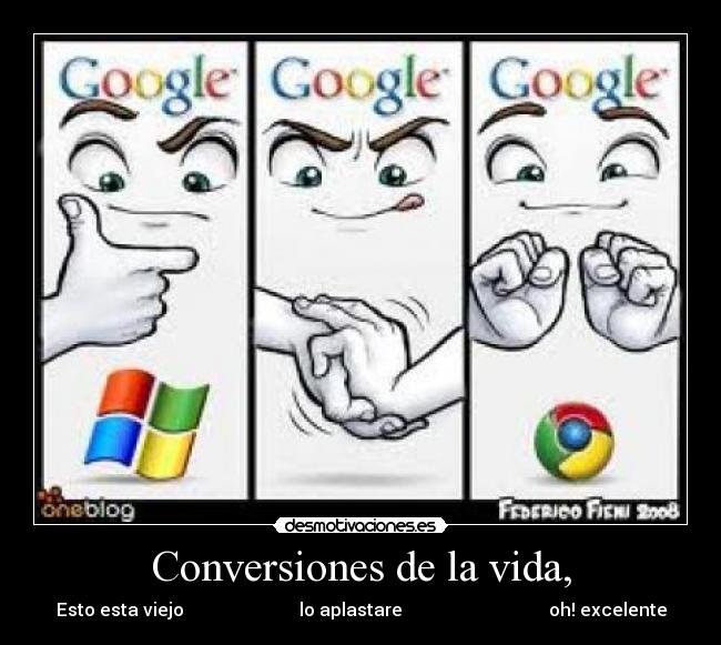 Conversiones de la vida, - Esto esta viejo lo aplastare oh! excelente