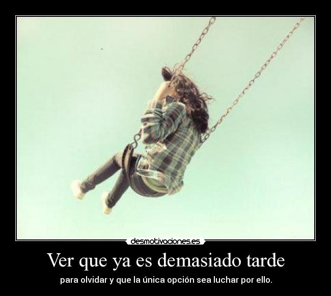 Ver que ya es demasiado tarde - 
