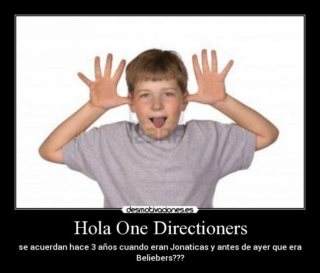 Hola One Directioners - se acuerdan hace 3 años cuando eran Jonaticas y antes de ayer que era Beliebers???