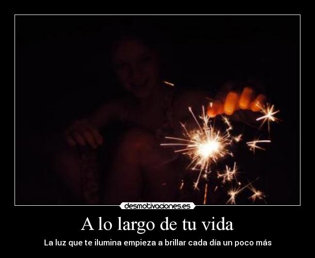 A lo largo de tu vida - La luz que te ilumina empieza a brillar cada día un poco más