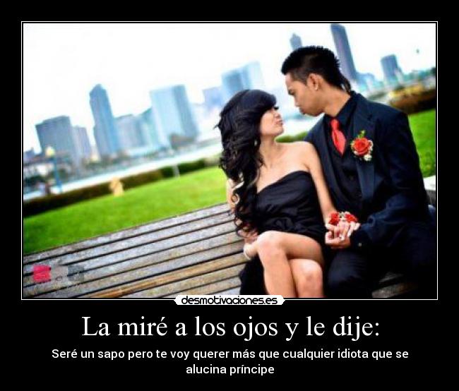 La miré a los ojos y le dije: -