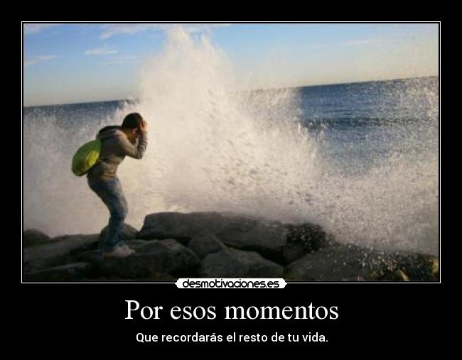 Por esos momentos -