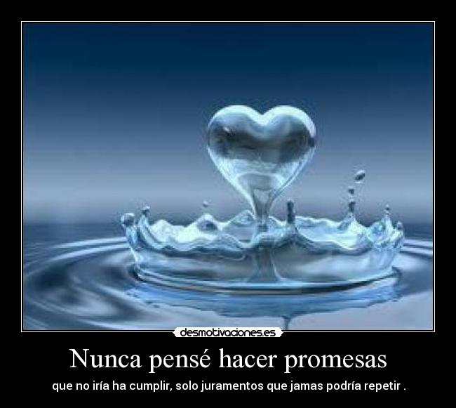 Nunca pensé hacer promesas -