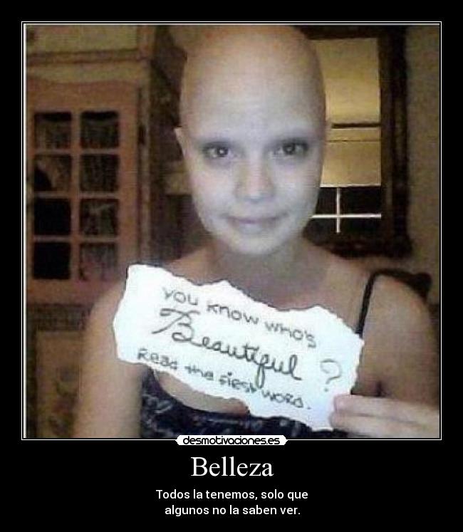 Belleza - Todos la tenemos, solo que
algunos no la saben ver.