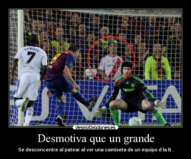 Desmotiva que un grande - Se desconcentre al patear al ver una camiseta de un equipo d la B .