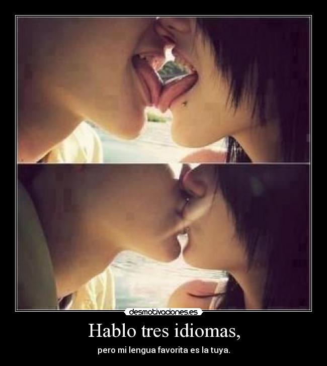 Hablo tres idiomas, - pero mi lengua favorita es la tuya.