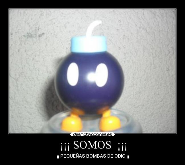 ¡¡¡ SOMOS ¡¡¡ - ¡¡ PEQUEÑAS BOMBAS DE ODIO ¡¡