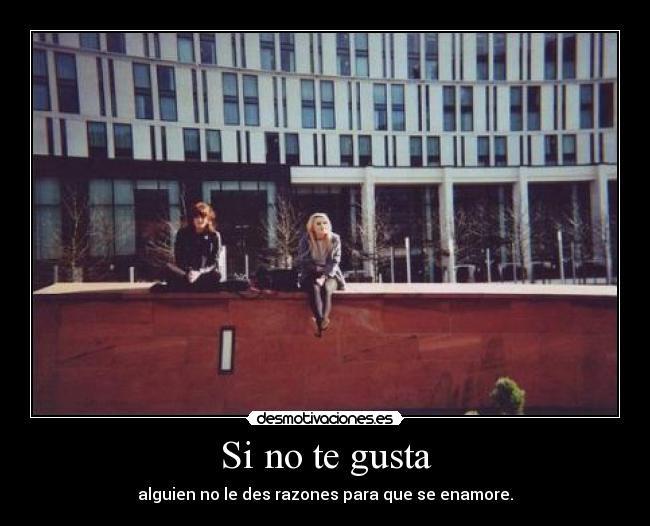 Si no te gusta - alguien no le des razones para que se enamore.