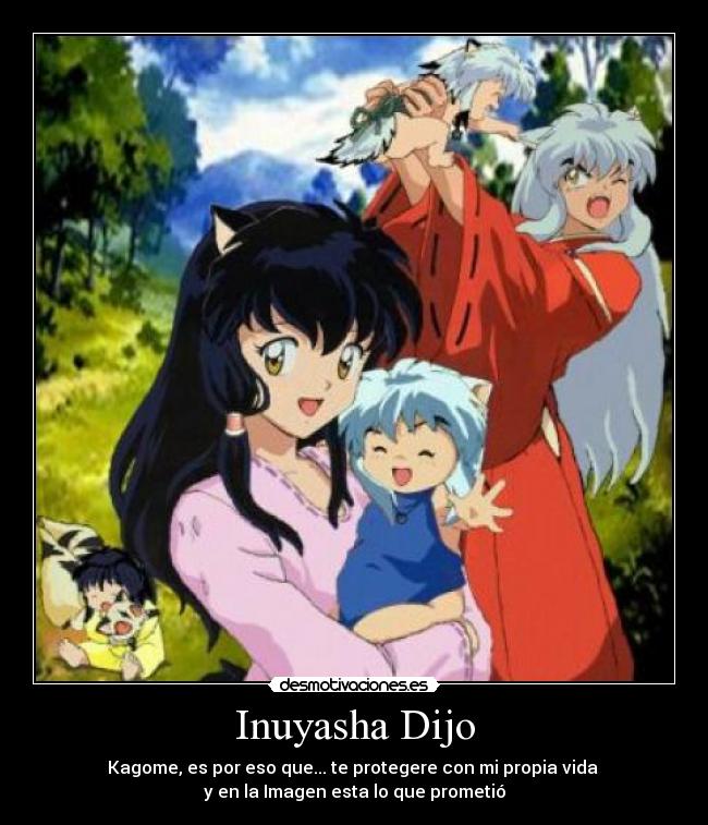 Inuyasha Dijo - Kagome, es por eso que... te protegere con mi propia vida 
y en la Imagen esta lo que prometió