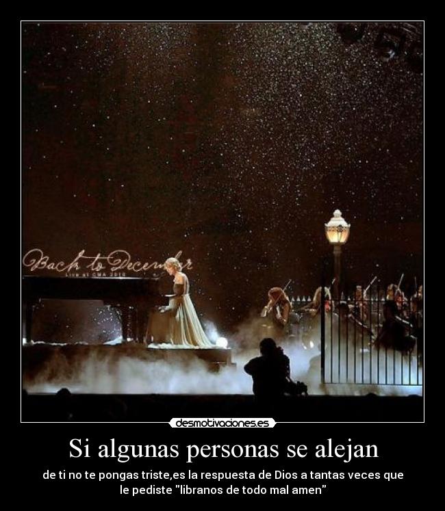 Si algunas personas se alejan - de ti no te pongas triste,es la respuesta de Dios a tantas veces que
le pediste libranos de todo mal amen