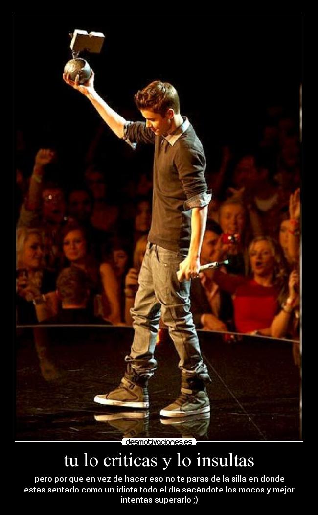 tu lo criticas y lo insultas -