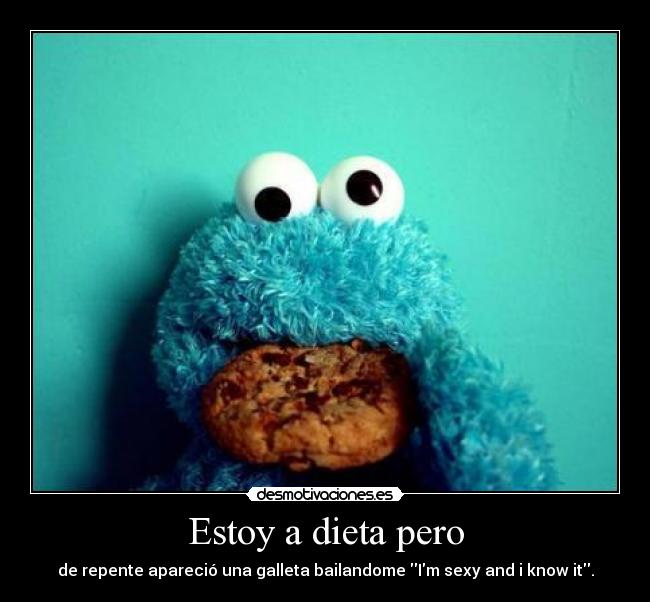 Estoy a dieta pero - de repente apareció una galleta bailandome Im sexy and i know it.