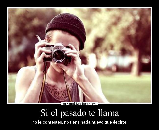 Si el pasado te llama - no le contestes, no tiene nada nuevo que decirte.