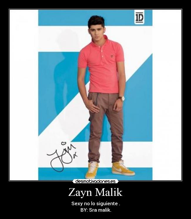 Zayn Malik - Sexy no lo siguiente .
BY: Sra malik.