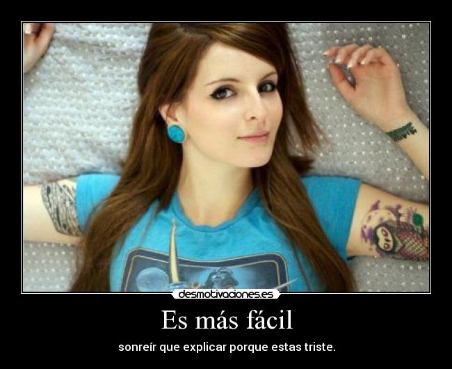 Es más fácil - sonreír que explicar porque estas triste.