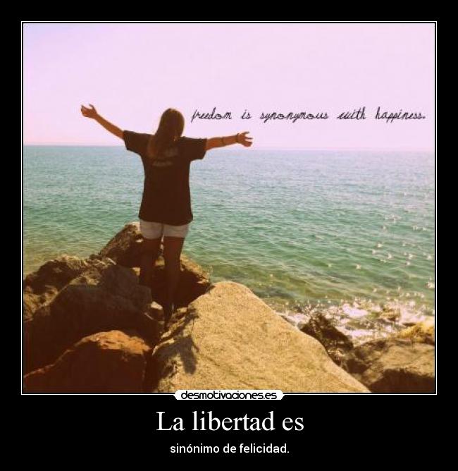 La libertad es - sinónimo de felicidad.