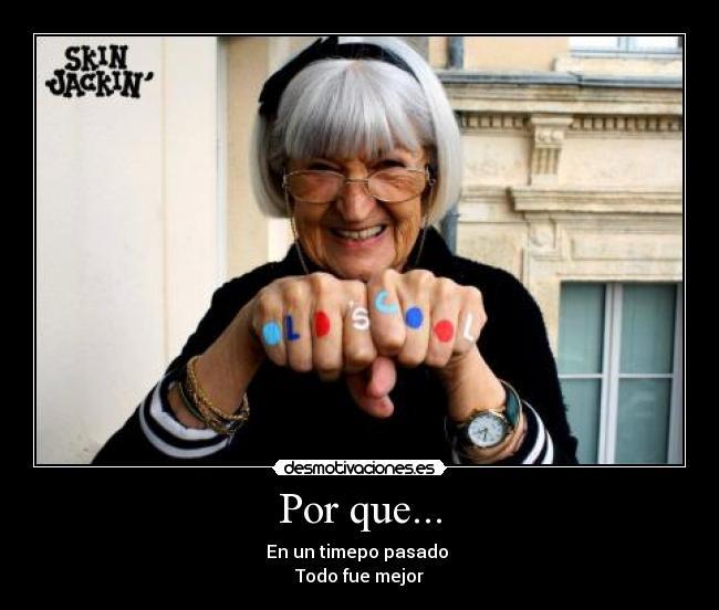 Por que... - En un timepo pasado
Todo fue mejor