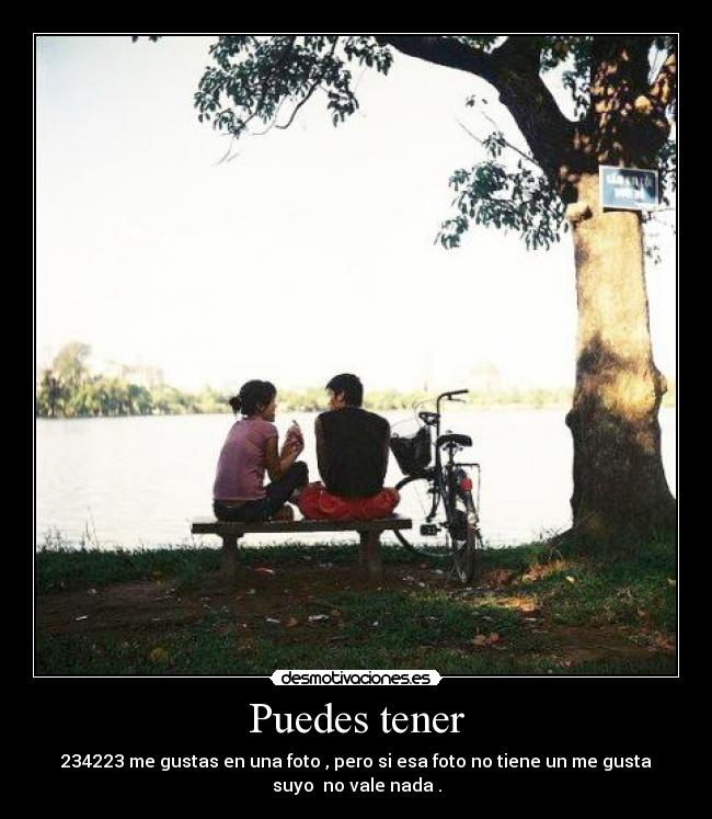 Puedes tener - 234223 me gustas en una foto , pero si esa foto no tiene un me gusta
suyo  no vale nada .