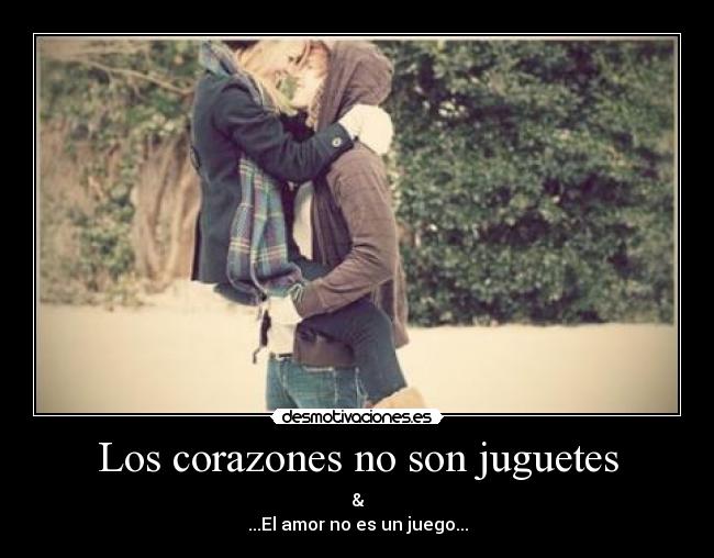 Los corazones no son juguetes - &
...El amor no es un juego...