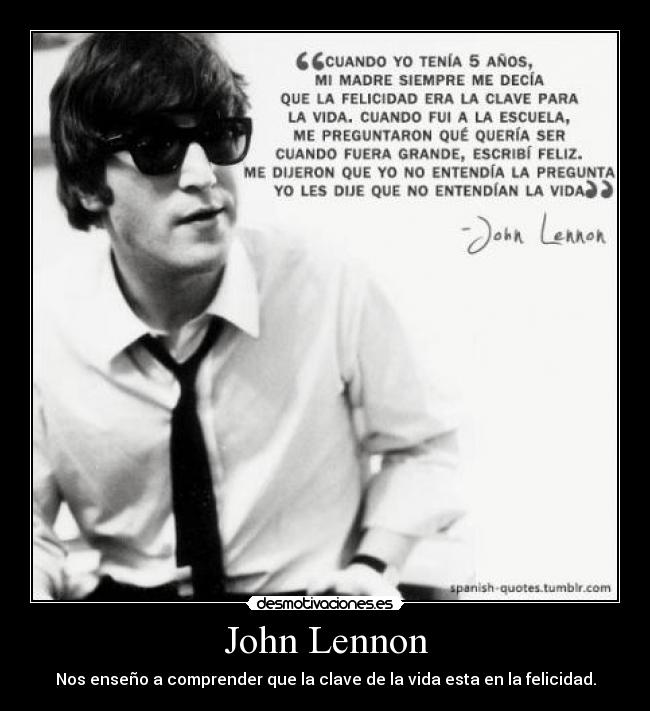 John Lennon - Nos enseño a comprender que la clave de la vida esta en la felicidad.