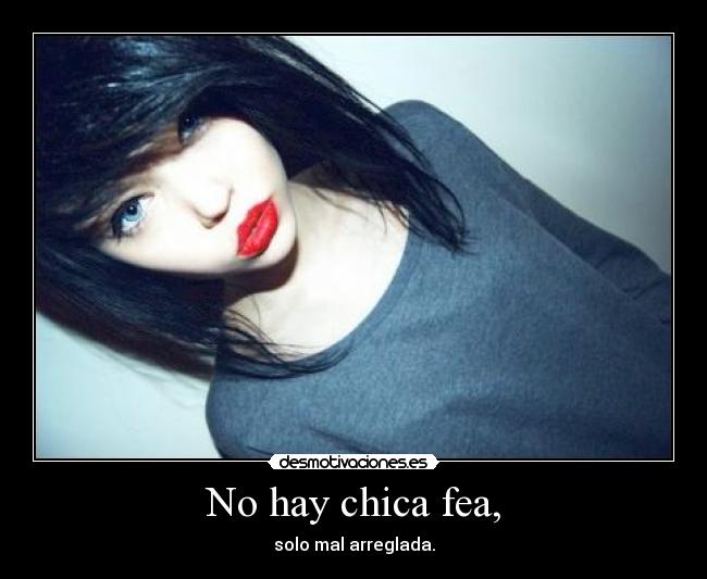 No hay chica fea, -