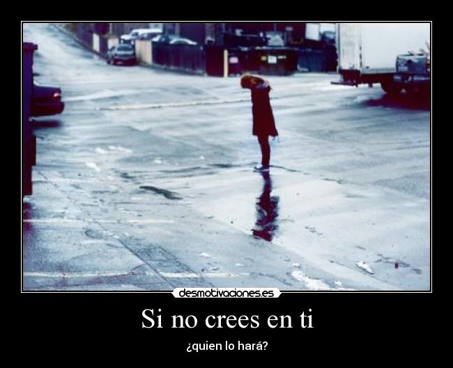 Si no crees en ti - ¿quien lo hará?
