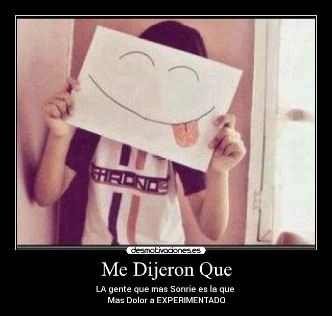 Me Dijeron Que - LA gente que mas Sonrie es la que
Mas Dolor a EXPERIMENTADO