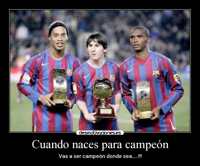 Cuando naces para campeón - Vas a ser campeón donde sea.....!!!