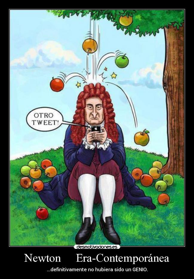 Newton     Era-Contemporánea - ...definitivamente no hubiera sido un GENIO.