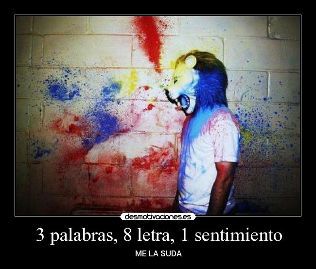 3 palabras, 8 letra, 1 sentimiento - ME LA SUDA