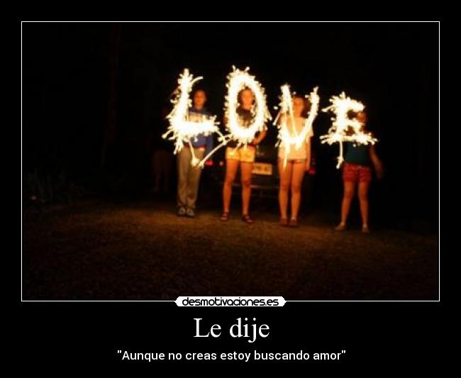 Le dije - Aunque no creas estoy buscando amor
