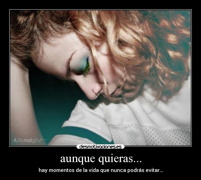 aunque quieras... - hay momentos de la vida que nunca podrás evitar...