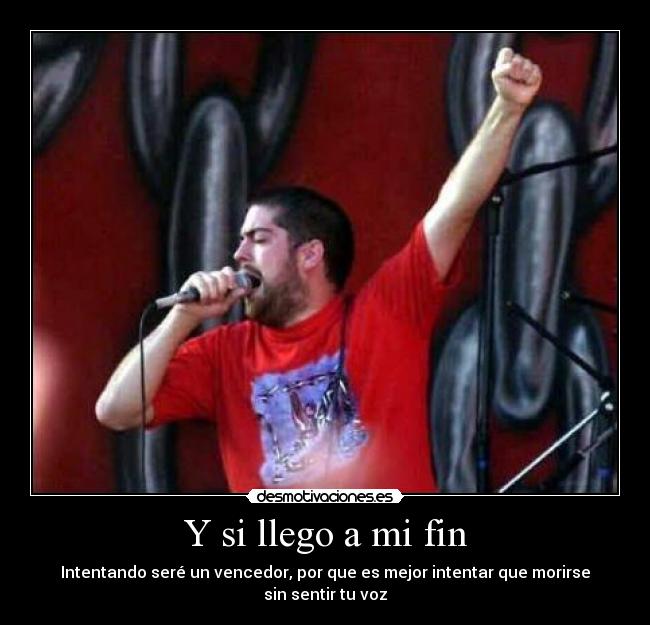 Y si llego a mi fin - Intentando seré un vencedor, por que es mejor intentar que morirse sin sentir tu voz