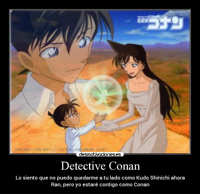 Detective Conan - Lo siento que no puedo quedarme a tu lado como Kudo Shinichi ahora
Ran, pero yo estaré contigo como Conan