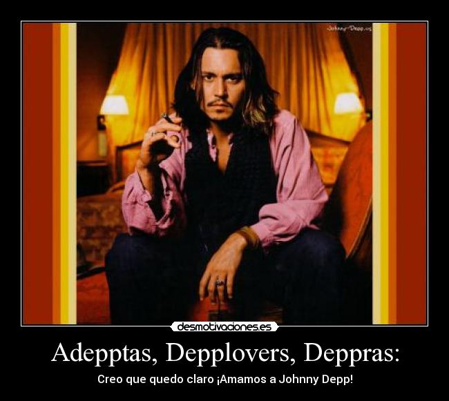 Adepptas, Depplovers, Deppras: - Creo que quedo claro ¡Amamos a Johnny Depp!