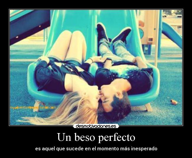 Un beso perfecto - es aquel que sucede en el momento más inesperado