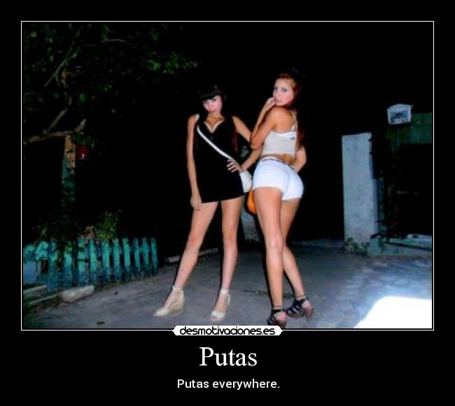 Putas - Putas everywhere.