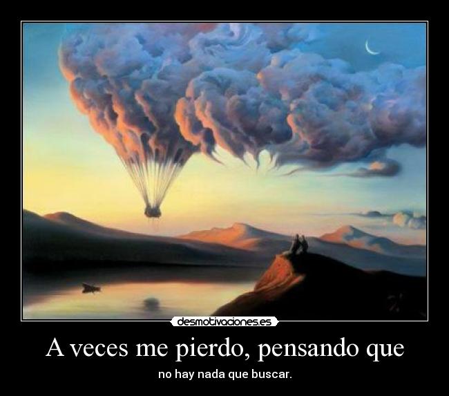 A veces me pierdo, pensando que -
