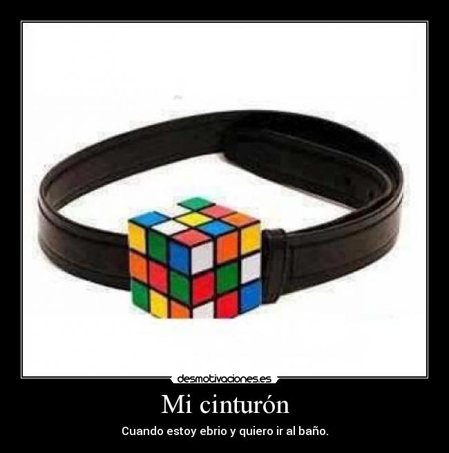 Mi cinturón - Cuando estoy ebrio y quiero ir al baño.